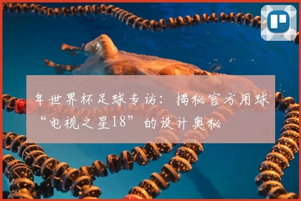 年世界杯足球专访:揭秘官方用球“电视之星18”的设计奥秘