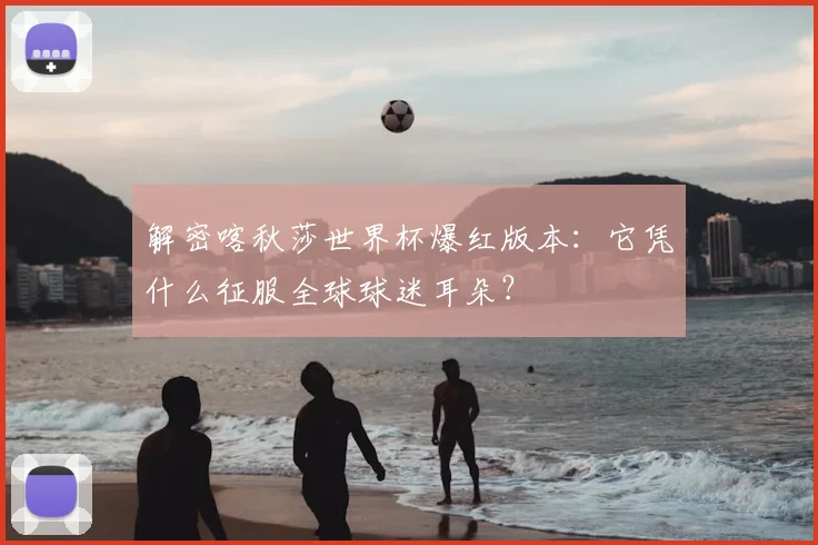 解密喀秋莎世界杯爆红版本：它凭什么征服全球球迷耳朵？
